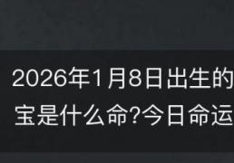 2026年1月8日出生的宝宝是什么命?今日出生的宝宝起名大全
